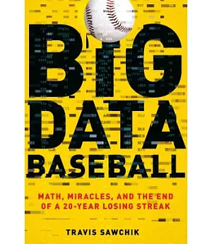 Big Data Baseball: Math, Miracles, and the End of a 20-year Losing Streak