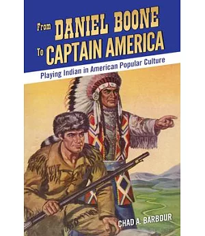 From Daniel Boone to Captain America: Playing Indian in American Popular Culture