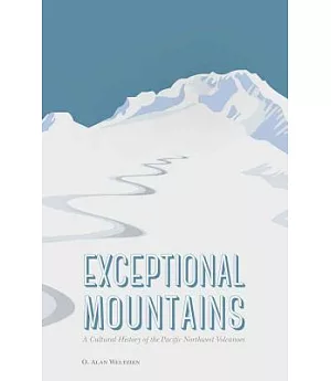 Exceptional Mountains: A Cultural History of the Pacific Northwest Volcanoes