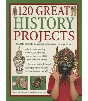 120 Great History Projects: Bring the Past into the Present With Hours of Creative Activity