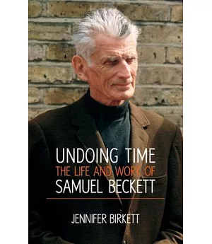 Undoing Time: The Life and Work of Samuel Beckett