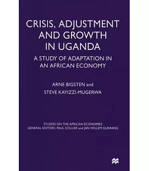 Crisis, Adjustment and Growth in Uganda: A Study of Adaptation in an African Economy