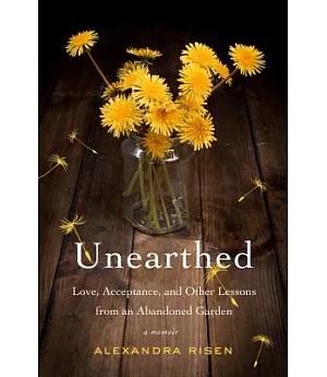 Unearthed: Love, Acceptance, and Other Lessons from an Abandoned Garden