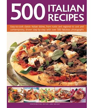 500 Italian Recipes: Easy-to-Cook Classic Italian Dishes, from Rustic and Regional to Cool and Contemporary, Shown Step-by-Step