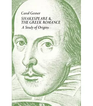 Shakespeare and the Greek Romance: A Study of Origins