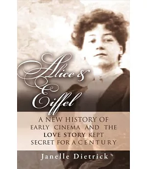 Alice & Eiffel: A New History of Early Cinema and the Love Story Kept Secret for a Century