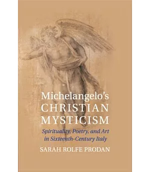 Michelangelo’s Christian Mysticism: Spirituality, Poetry and Art in Sixteenth-century Italy