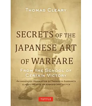 Secrets of the Japanese Art of Warfare: From the School of Certain Victory