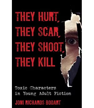 They Hurt, They Scar, They Shoot, They Kill: Toxic Characters in Young Adult Fiction