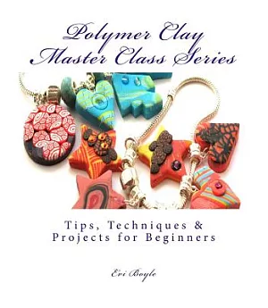 Polymer Clay Master Class Series: Tips, Techniques and Project for Beginners