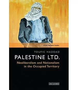 Palestine Ltd: Neoliberalism and Nationalism in the Occupied Territory