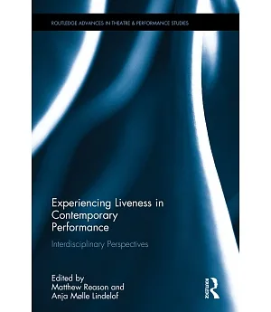 Experiencing Liveness in Contemporary Performance: Interdisciplinary Perspectives