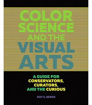 Color Science and the Visual Arts: A Guide for Conservators, Curators, and the Curious