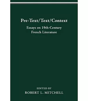 Pre-Text/Text/Context: Essays on Nineteenth-Century French Literature