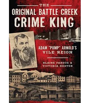 The Original Battle Creek Crime King: Adam “Pump” Arnold’s Vile Reign