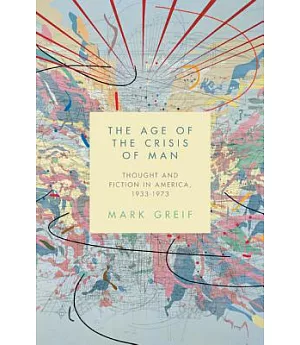 The Age of the Crisis of Man: Thought and Fiction in America, 1933-1973