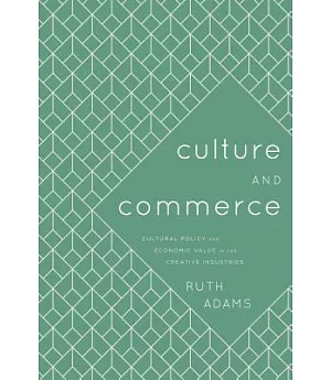 Culture and Commerce: Cultural Policy and Economic Value in the Creative Industries