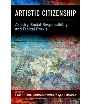 Artistic Citizenship: Artistry, Social Responsibility, and Ethical Praxis