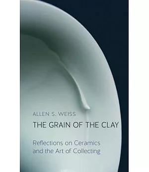 The Grain of the Clay: Reflections on Ceramics and the Art of Collecting