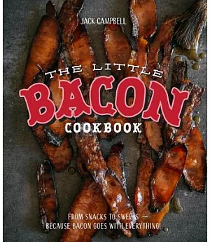 The Little Bacon Cookbook: From Snacks to Sweets - Because Bacon Goes With Everything!