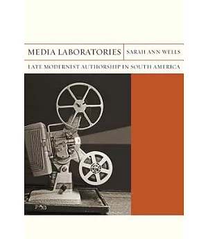 Media Laboratories: Late Modernist Authorship in South America