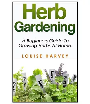 Herb Gardening: A Beginners Guide to Growing Herbs at Home