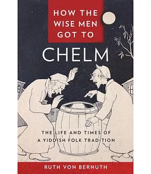 How the Wise Men Got to Chelm: The Life and Times of a Yiddish Folk Tradition