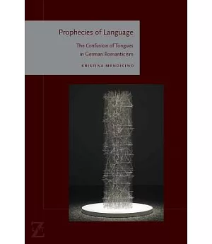 Prophecies of Language: The Confusion of Tongues in German Romanticism