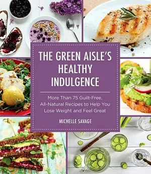 The Green Aisle’s Healthy Indulgence: More Than 75 Guilt-Free, All-Natural Recipes to Help You Lose Weight and Feel Great