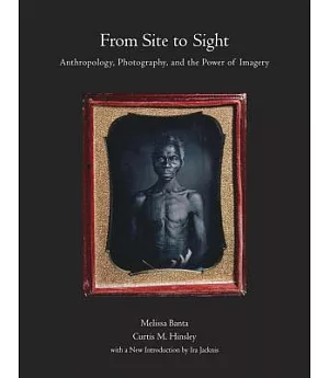 From Site to Sight: Anthropology, Photography, and the Power of Imagery, Thirtieth Anniversary Edition