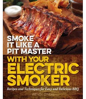 Smoke It Like a Pit Master With Your Electric Smoker: Recipes and Techniques for Easy and Delicious Bbq