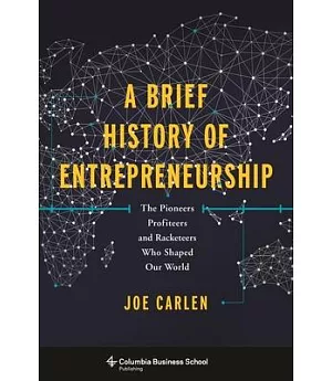 A Brief History of Entrepreneurship: The Pioneers, Profiteers, and Racketeers Who Shaped Our World