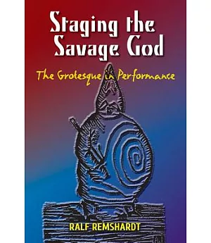 Staging the Savage God: The Grotesque in Performance