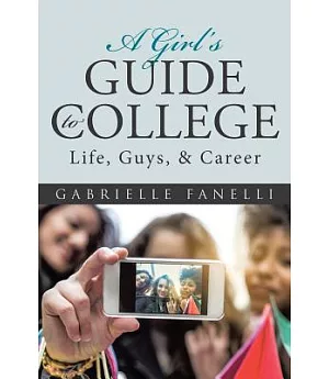 A Girl’s Guide to College: Life, Guys, & Career