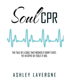 Soul Cpr: The Tale of a Soul That Wished It Didn’t Exist, Yet in Spite of Itself It Did