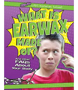 What Is Earwax Made Of?: And Other FAQs About Your Body