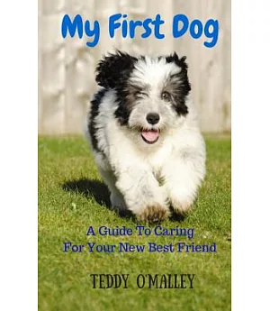 My First Dog: A Guide to Caring for Your New Best Friend