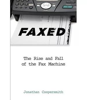 Faxed: The Rise and Fall of the Fax Machine