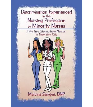 Discrimination Experienced in the Nursing Profession by Minority Nurses: Fifty True Stories from Nurses in New York City