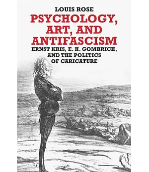 Psychology, Art, and Antifascism: Ernst Kris, E. H. Gombrich, and the Politics of Caricature