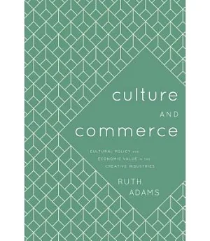Culture and Commerce: Cultural Policy and Economic Value in the Creative Industries