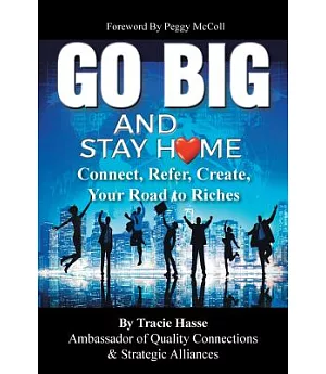 Go Big and Stay Home: Connect, Refer, Create, Your Road to Riches