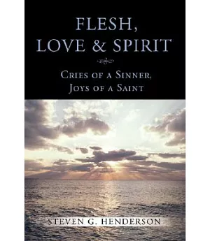 Flesh, Love & Spirit: Cries of a Sinner, Joys of a Saint