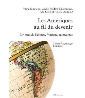 Les Amériques Au Fil Du Devenir: Écritures De L’altérité, Frontières Mouvantes