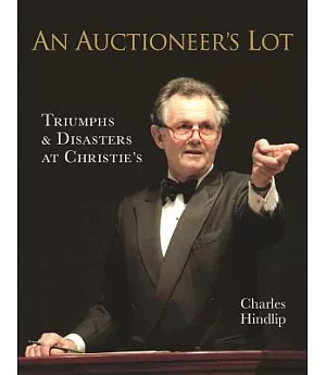 An Auctioneer’s Lot: Triumphs & Disasters at Christie’s