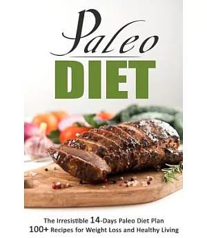 Paleo Diet: The Irresistible 14-days Paleo Diet Plan 100+ Recipes for Weight Loss and Healthy Living