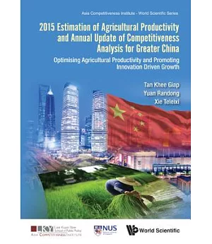 2015 Estimation of Agricultural Productivity and Annual Update of Competitiveness for Greater China: Optimising Agricultural Pro