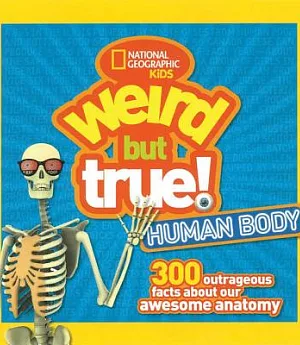 Weird but True Human Body: 300 Outrageous Facts About Your Awesome Anatomy