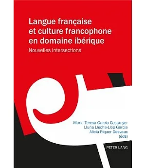 Langue Française Et Culture Francophone En Domaine Ibérique: Nouvelle Intersections