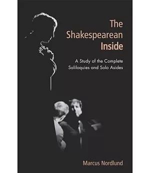 The Shakespearean Inside: A Study of the Complete Soliloquies and Solo Asides